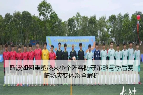 斯波如何重塑热火小个阵容防守策略与季后赛临场应变体系全解析